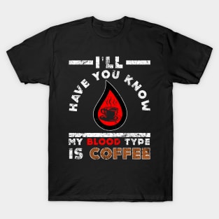 I'll Have You Know My Blood Type Is Coffee T-Shirt